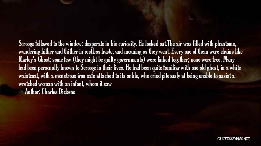 Charles Dickens Quotes: Scrooge Followed To The Window: Desperate In His Curiosity. He Looked Out.the Air Was Filled With Phantoms, Wandering Hither And