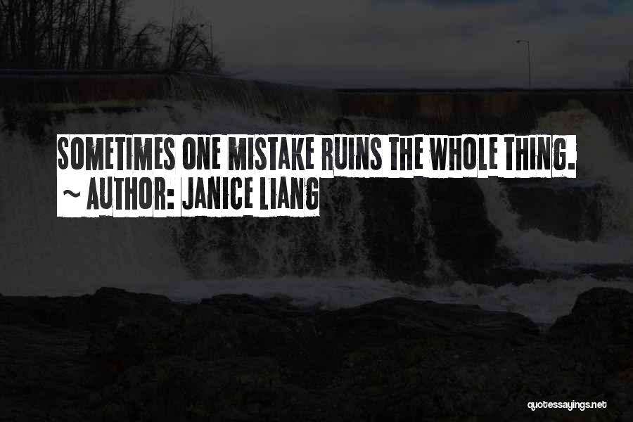 Janice Liang Quotes: Sometimes One Mistake Ruins The Whole Thing.