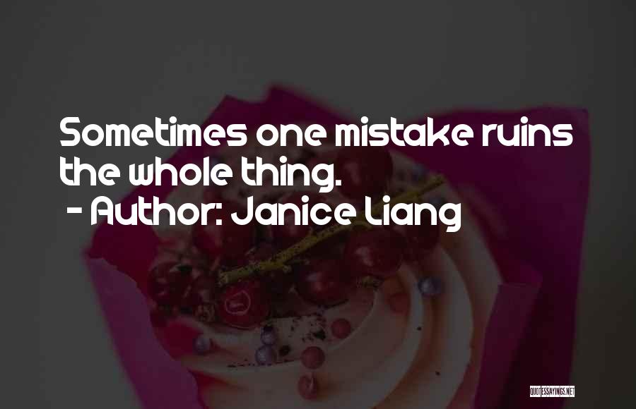 Janice Liang Quotes: Sometimes One Mistake Ruins The Whole Thing.