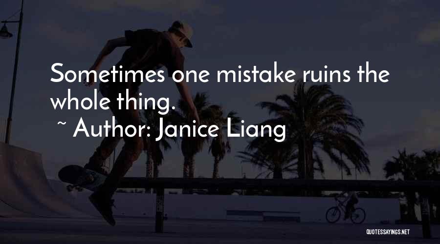 Janice Liang Quotes: Sometimes One Mistake Ruins The Whole Thing.