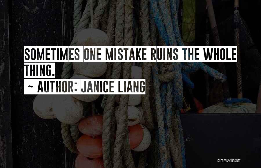 Janice Liang Quotes: Sometimes One Mistake Ruins The Whole Thing.