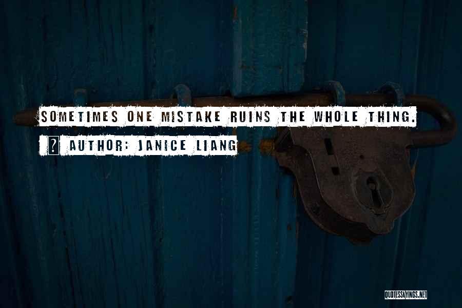 Janice Liang Quotes: Sometimes One Mistake Ruins The Whole Thing.