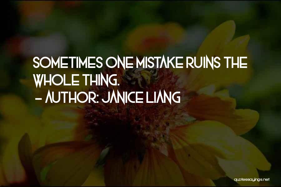 Janice Liang Quotes: Sometimes One Mistake Ruins The Whole Thing.