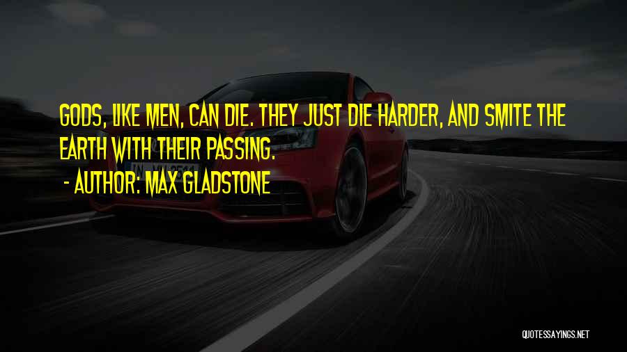 Max Gladstone Quotes: Gods, Like Men, Can Die. They Just Die Harder, And Smite The Earth With Their Passing.