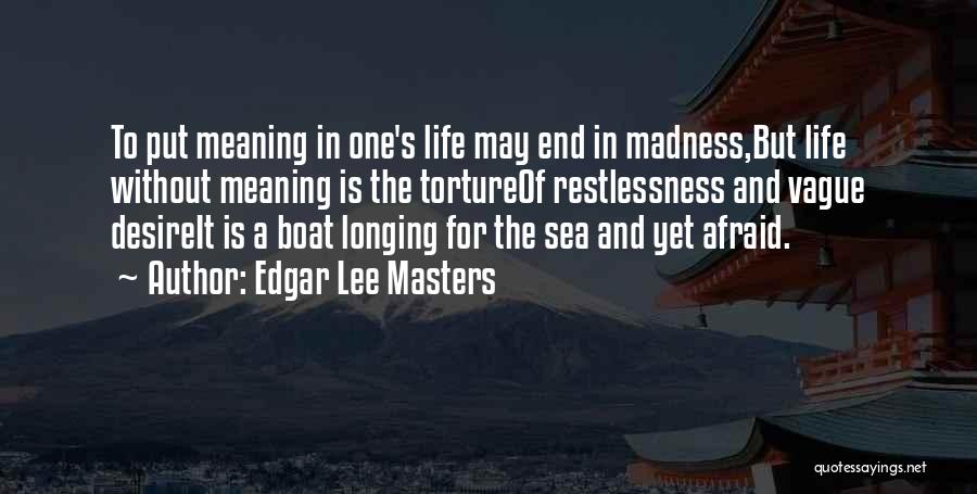 Edgar Lee Masters Quotes: To Put Meaning In One's Life May End In Madness,but Life Without Meaning Is The Tortureof Restlessness And Vague Desireit