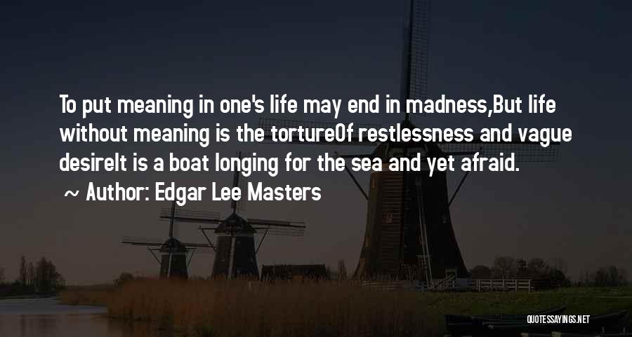 Edgar Lee Masters Quotes: To Put Meaning In One's Life May End In Madness,but Life Without Meaning Is The Tortureof Restlessness And Vague Desireit