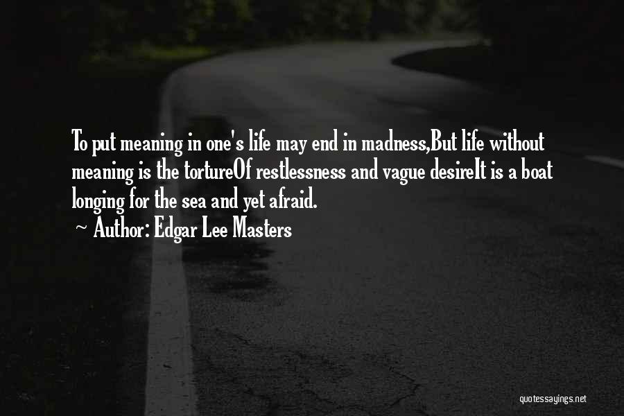 Edgar Lee Masters Quotes: To Put Meaning In One's Life May End In Madness,but Life Without Meaning Is The Tortureof Restlessness And Vague Desireit