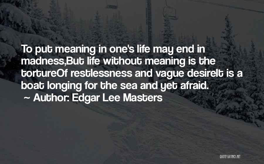 Edgar Lee Masters Quotes: To Put Meaning In One's Life May End In Madness,but Life Without Meaning Is The Tortureof Restlessness And Vague Desireit