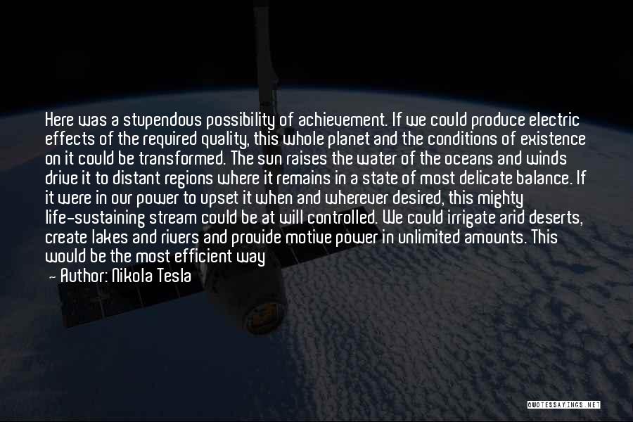 Nikola Tesla Quotes: Here Was A Stupendous Possibility Of Achievement. If We Could Produce Electric Effects Of The Required Quality, This Whole Planet