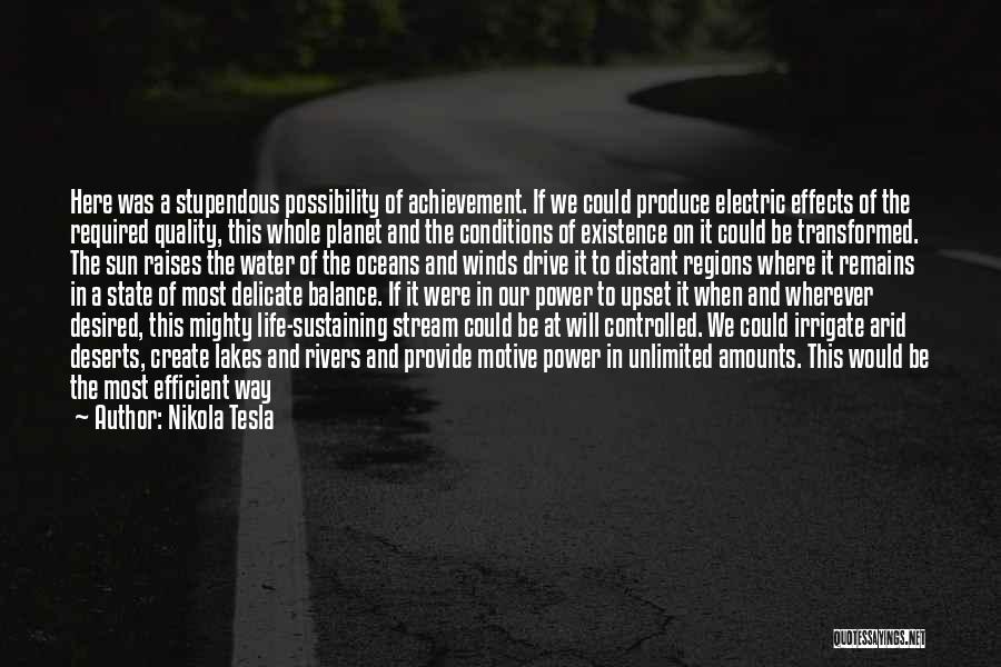 Nikola Tesla Quotes: Here Was A Stupendous Possibility Of Achievement. If We Could Produce Electric Effects Of The Required Quality, This Whole Planet