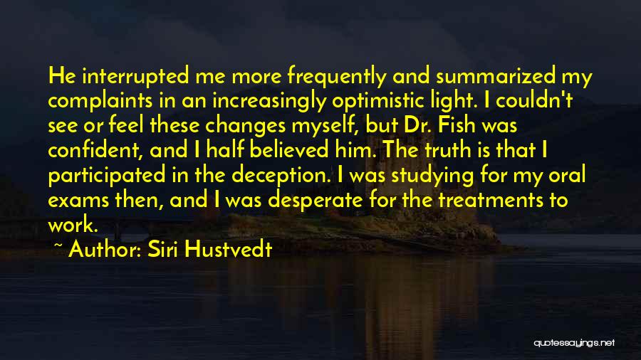 Siri Hustvedt Quotes: He Interrupted Me More Frequently And Summarized My Complaints In An Increasingly Optimistic Light. I Couldn't See Or Feel These