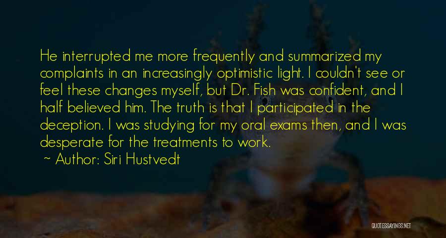 Siri Hustvedt Quotes: He Interrupted Me More Frequently And Summarized My Complaints In An Increasingly Optimistic Light. I Couldn't See Or Feel These