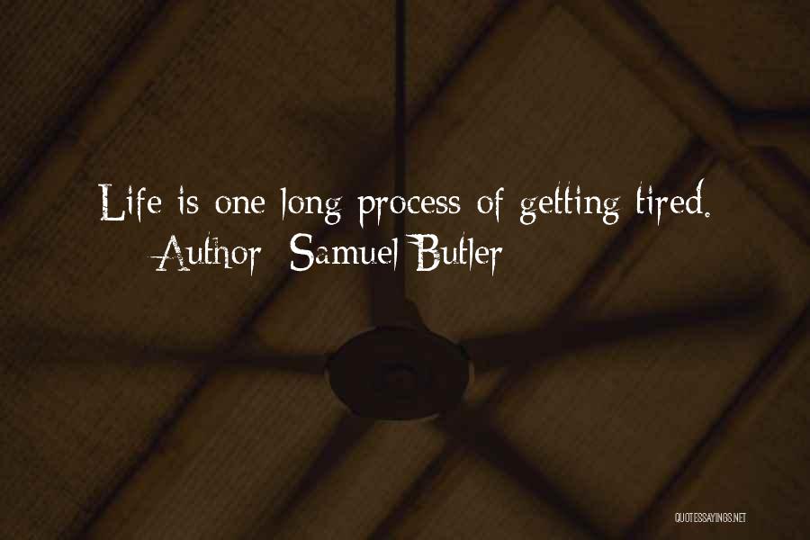 Samuel Butler Quotes: Life Is One Long Process Of Getting Tired.