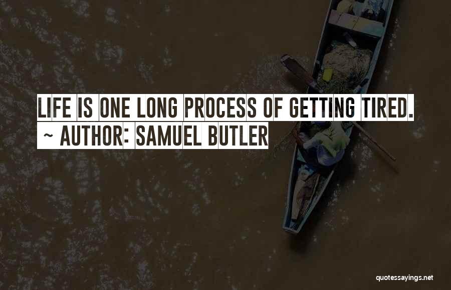 Samuel Butler Quotes: Life Is One Long Process Of Getting Tired.