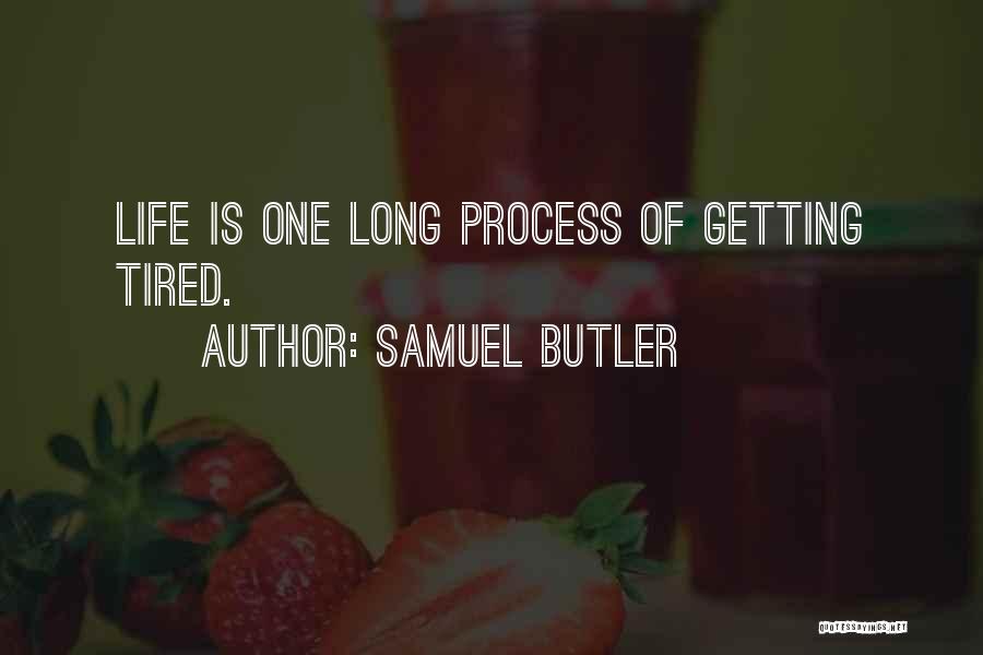 Samuel Butler Quotes: Life Is One Long Process Of Getting Tired.