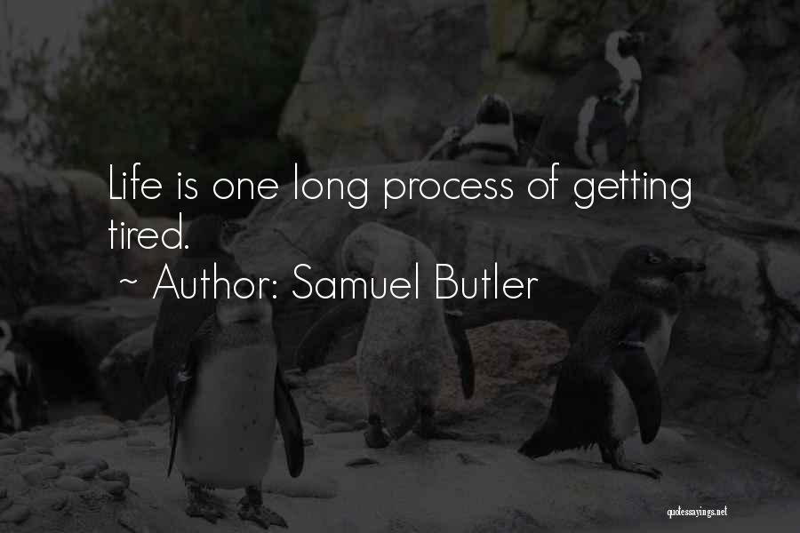 Samuel Butler Quotes: Life Is One Long Process Of Getting Tired.