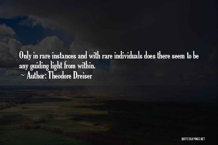 Theodore Dreiser Quotes: Only In Rare Instances And With Rare Individuals Does There Seem To Be Any Guiding Light From Within.