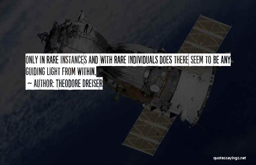 Theodore Dreiser Quotes: Only In Rare Instances And With Rare Individuals Does There Seem To Be Any Guiding Light From Within.