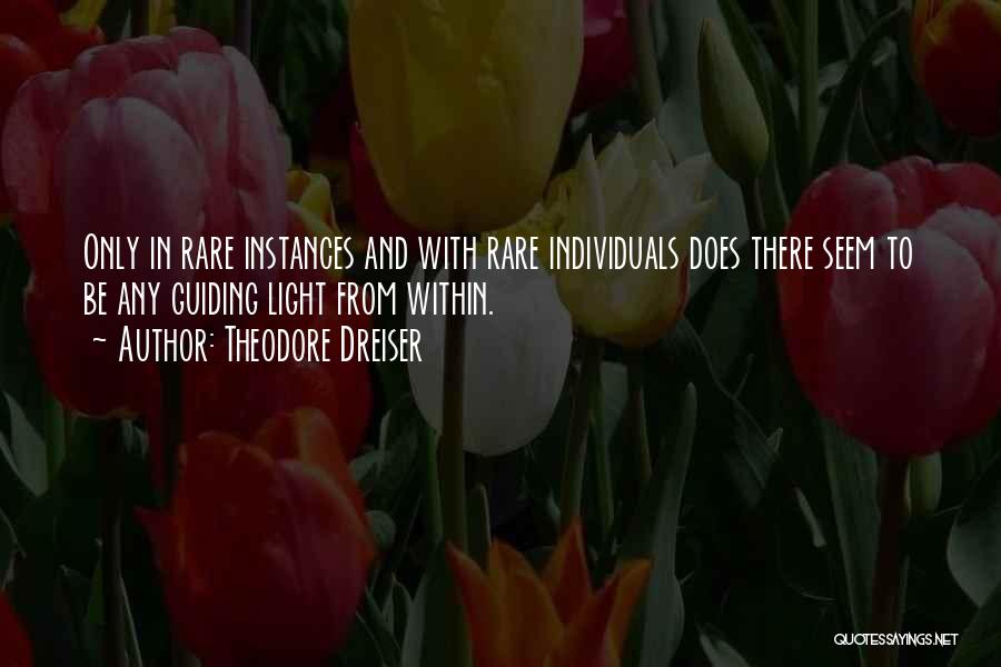 Theodore Dreiser Quotes: Only In Rare Instances And With Rare Individuals Does There Seem To Be Any Guiding Light From Within.