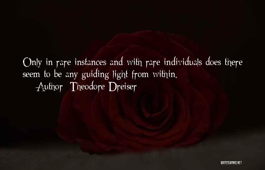 Theodore Dreiser Quotes: Only In Rare Instances And With Rare Individuals Does There Seem To Be Any Guiding Light From Within.