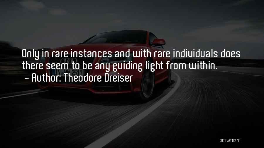 Theodore Dreiser Quotes: Only In Rare Instances And With Rare Individuals Does There Seem To Be Any Guiding Light From Within.