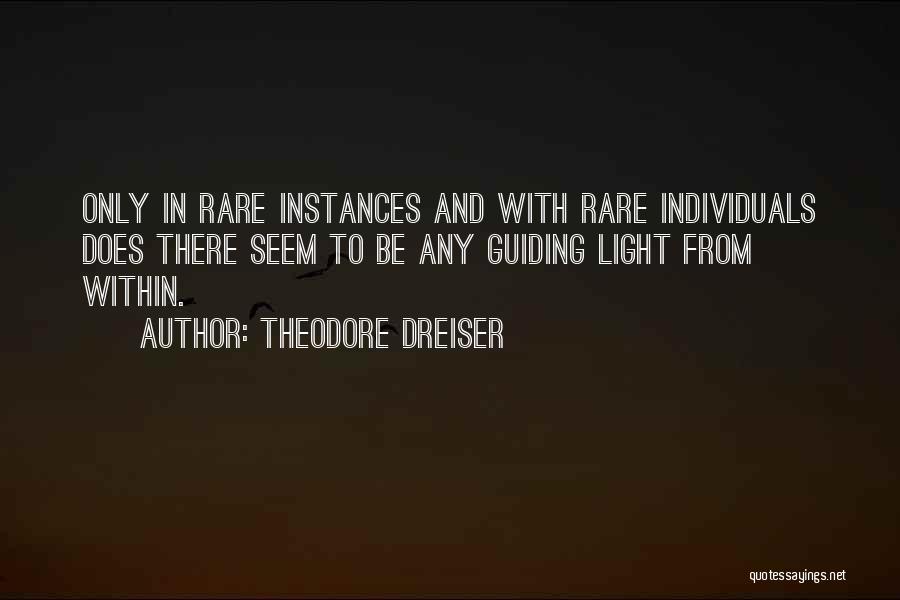 Theodore Dreiser Quotes: Only In Rare Instances And With Rare Individuals Does There Seem To Be Any Guiding Light From Within.