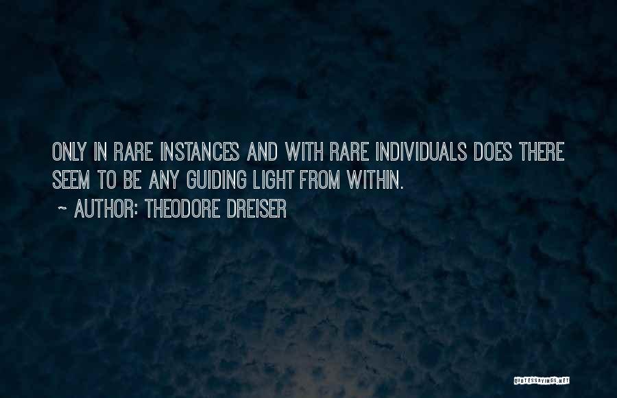 Theodore Dreiser Quotes: Only In Rare Instances And With Rare Individuals Does There Seem To Be Any Guiding Light From Within.