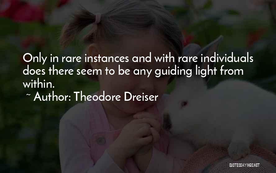 Theodore Dreiser Quotes: Only In Rare Instances And With Rare Individuals Does There Seem To Be Any Guiding Light From Within.