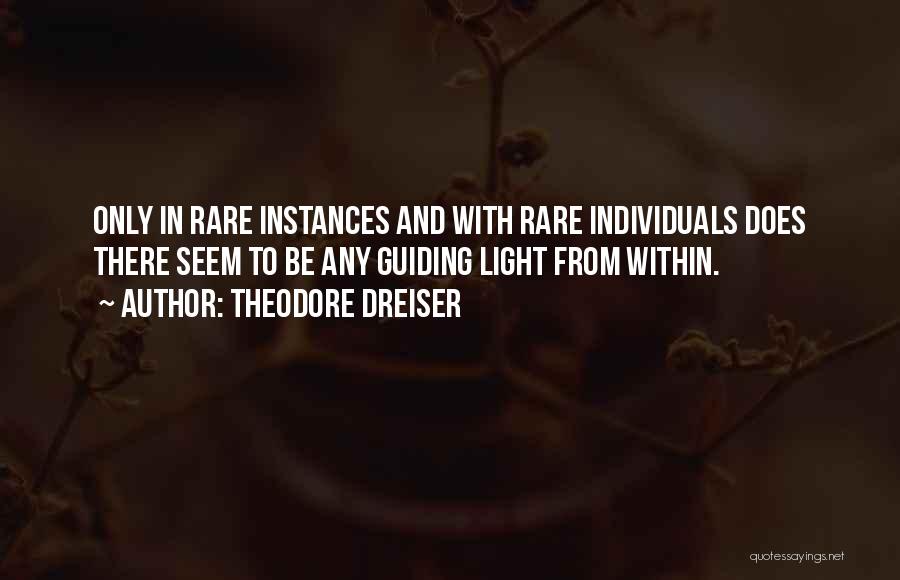 Theodore Dreiser Quotes: Only In Rare Instances And With Rare Individuals Does There Seem To Be Any Guiding Light From Within.