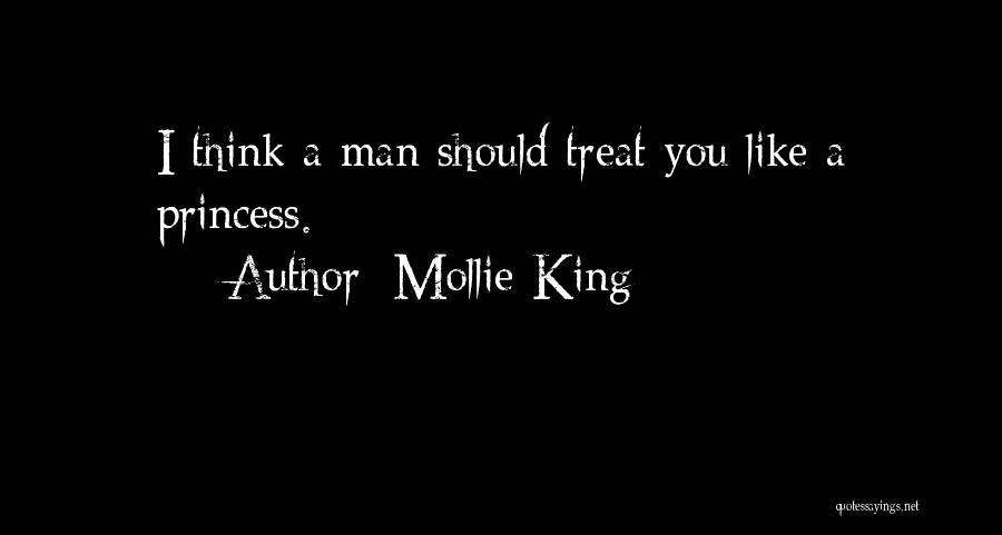 Mollie King Quotes: I Think A Man Should Treat You Like A Princess.