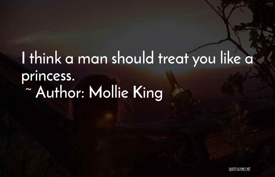 Mollie King Quotes: I Think A Man Should Treat You Like A Princess.