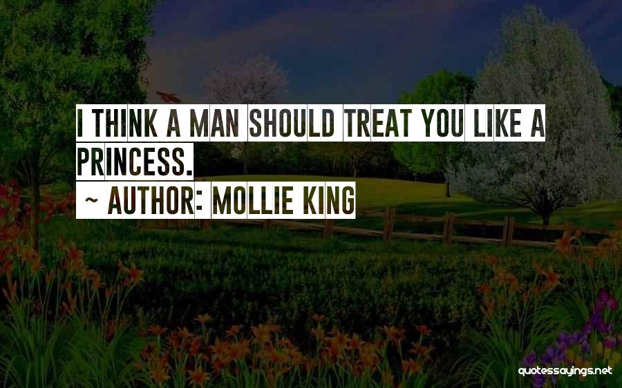 Mollie King Quotes: I Think A Man Should Treat You Like A Princess.