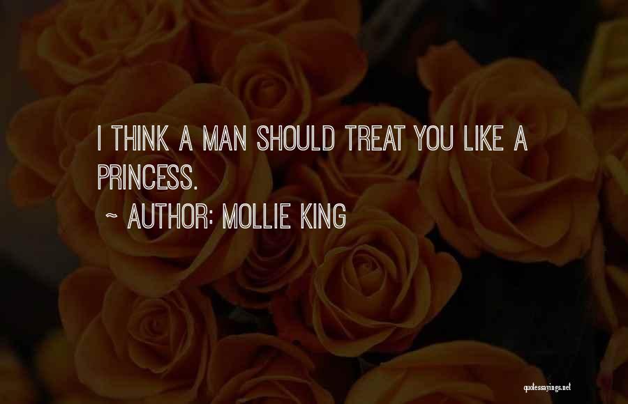 Mollie King Quotes: I Think A Man Should Treat You Like A Princess.