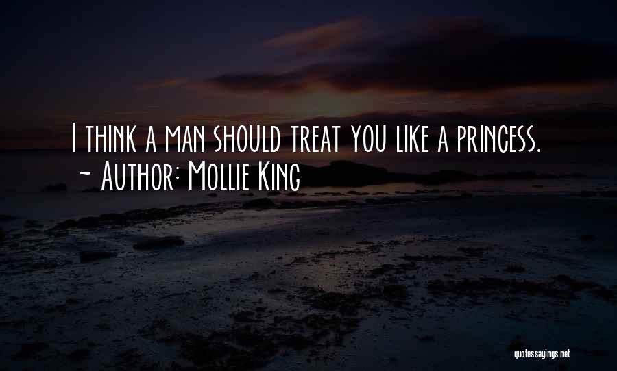 Mollie King Quotes: I Think A Man Should Treat You Like A Princess.