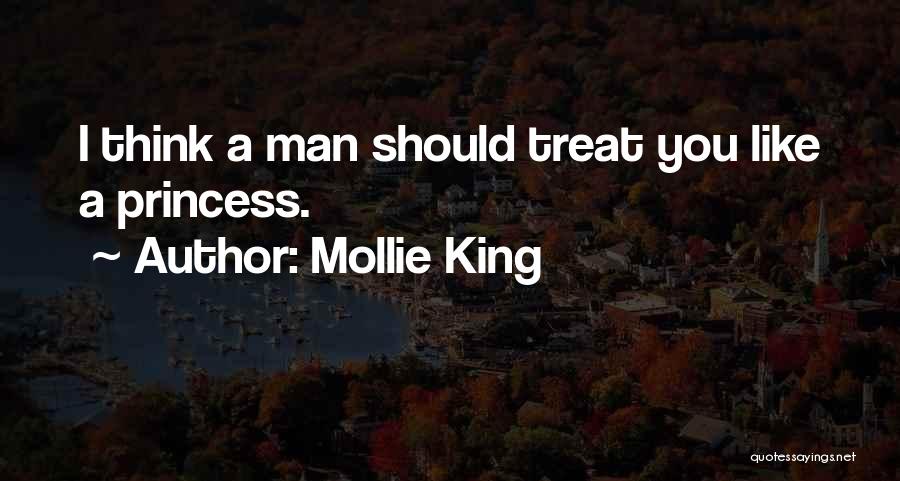 Mollie King Quotes: I Think A Man Should Treat You Like A Princess.