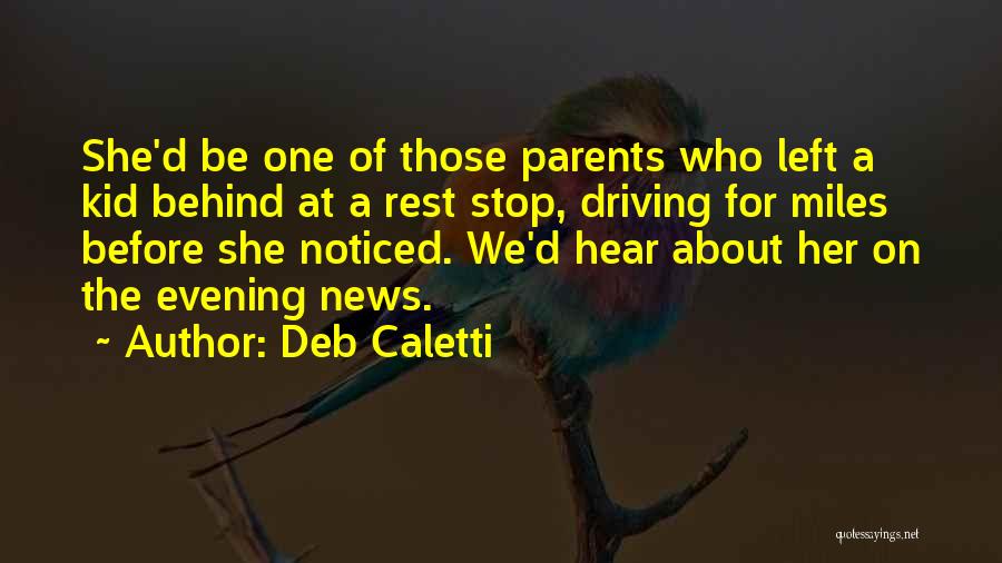 Deb Caletti Quotes: She'd Be One Of Those Parents Who Left A Kid Behind At A Rest Stop, Driving For Miles Before She
