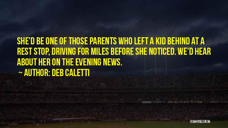 Deb Caletti Quotes: She'd Be One Of Those Parents Who Left A Kid Behind At A Rest Stop, Driving For Miles Before She