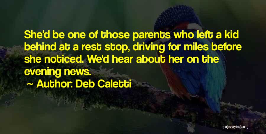 Deb Caletti Quotes: She'd Be One Of Those Parents Who Left A Kid Behind At A Rest Stop, Driving For Miles Before She