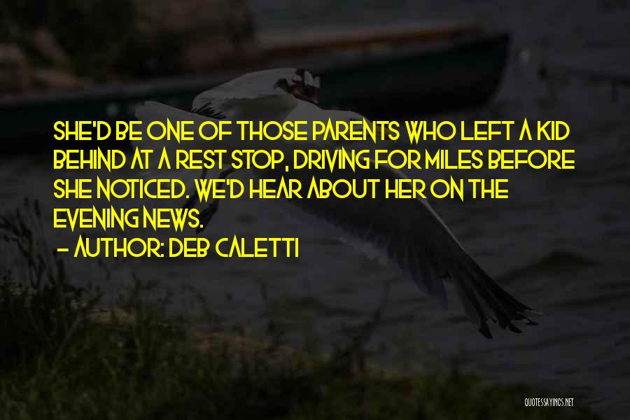 Deb Caletti Quotes: She'd Be One Of Those Parents Who Left A Kid Behind At A Rest Stop, Driving For Miles Before She