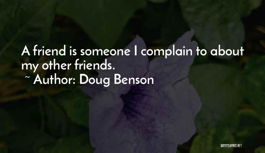 Doug Benson Quotes: A Friend Is Someone I Complain To About My Other Friends.