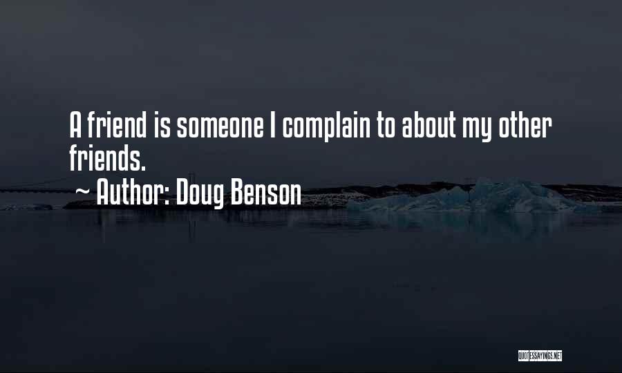 Doug Benson Quotes: A Friend Is Someone I Complain To About My Other Friends.