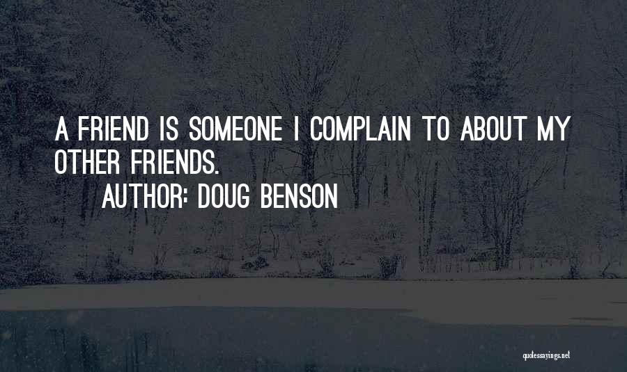 Doug Benson Quotes: A Friend Is Someone I Complain To About My Other Friends.