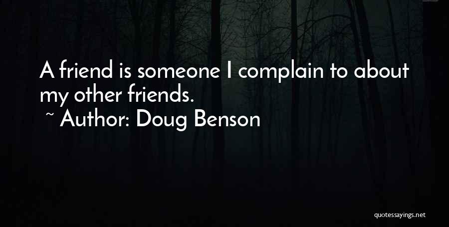 Doug Benson Quotes: A Friend Is Someone I Complain To About My Other Friends.