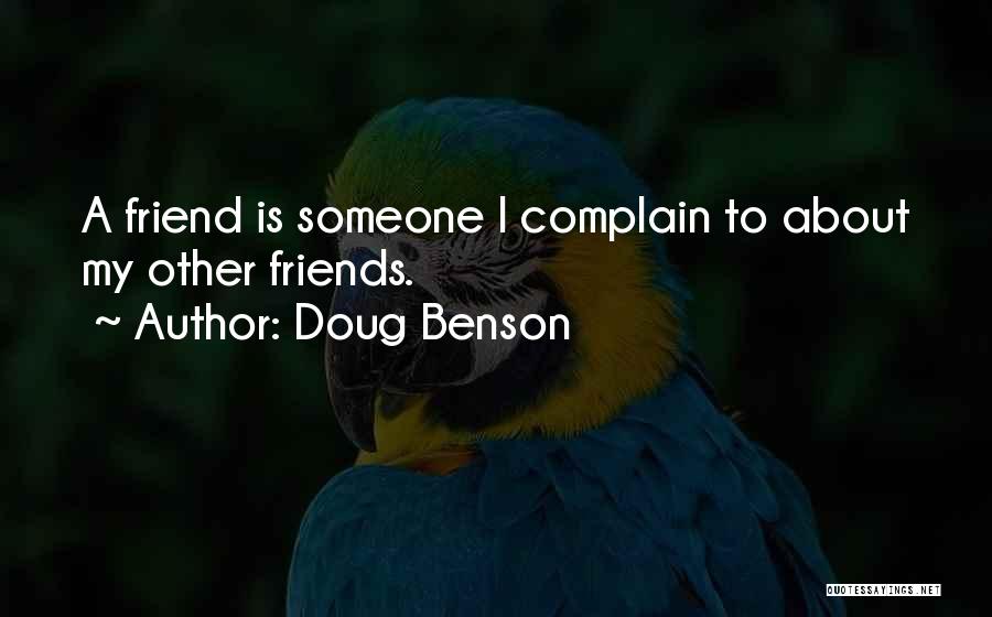 Doug Benson Quotes: A Friend Is Someone I Complain To About My Other Friends.