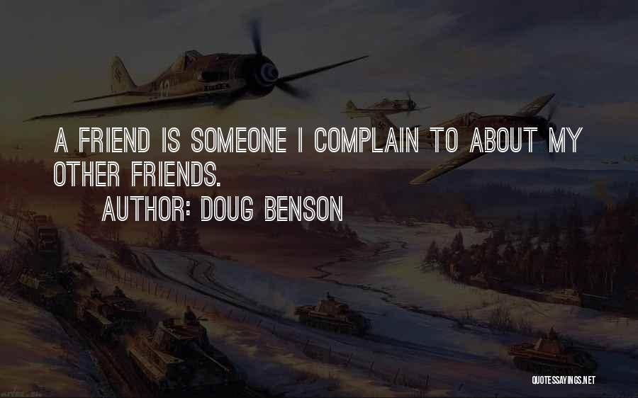 Doug Benson Quotes: A Friend Is Someone I Complain To About My Other Friends.