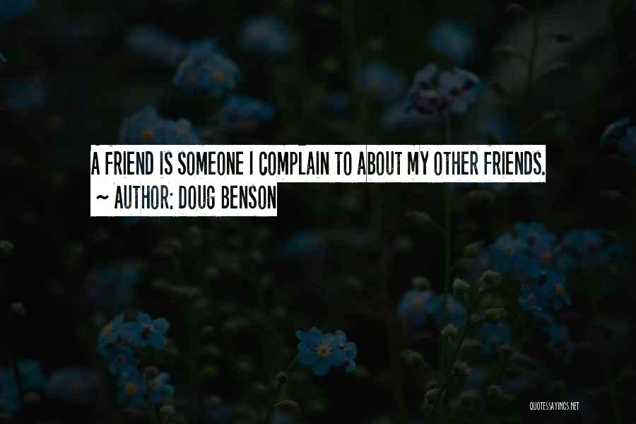 Doug Benson Quotes: A Friend Is Someone I Complain To About My Other Friends.