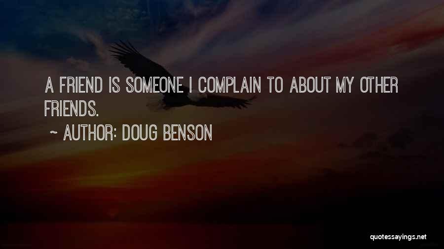 Doug Benson Quotes: A Friend Is Someone I Complain To About My Other Friends.