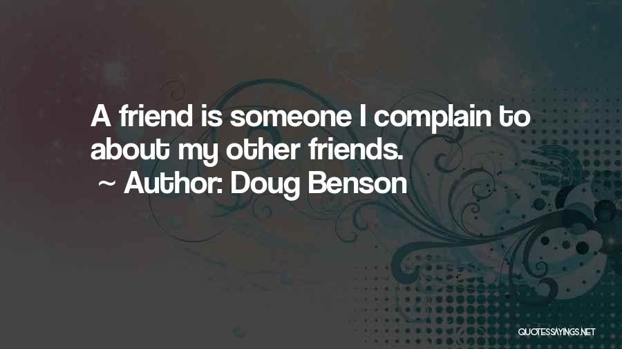 Doug Benson Quotes: A Friend Is Someone I Complain To About My Other Friends.