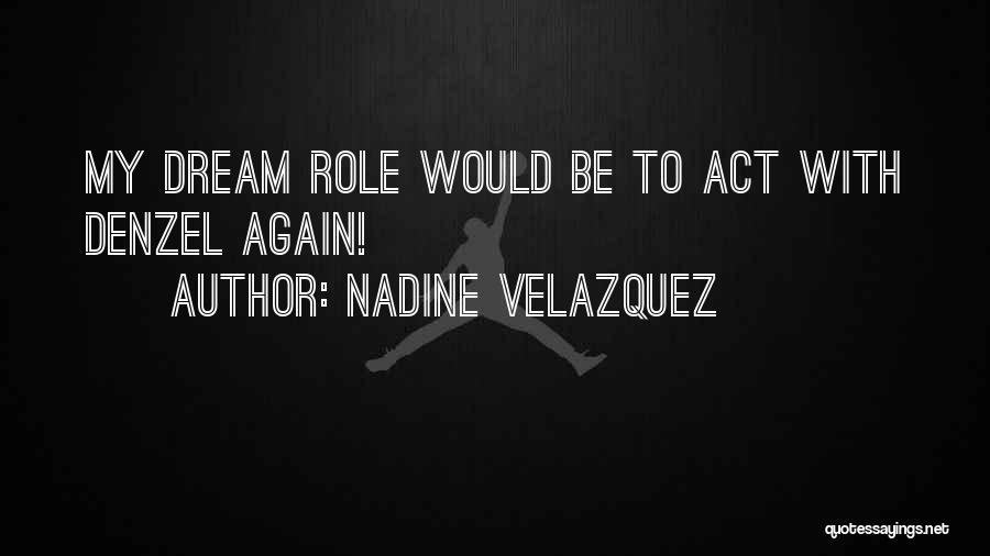 Nadine Velazquez Quotes: My Dream Role Would Be To Act With Denzel Again!