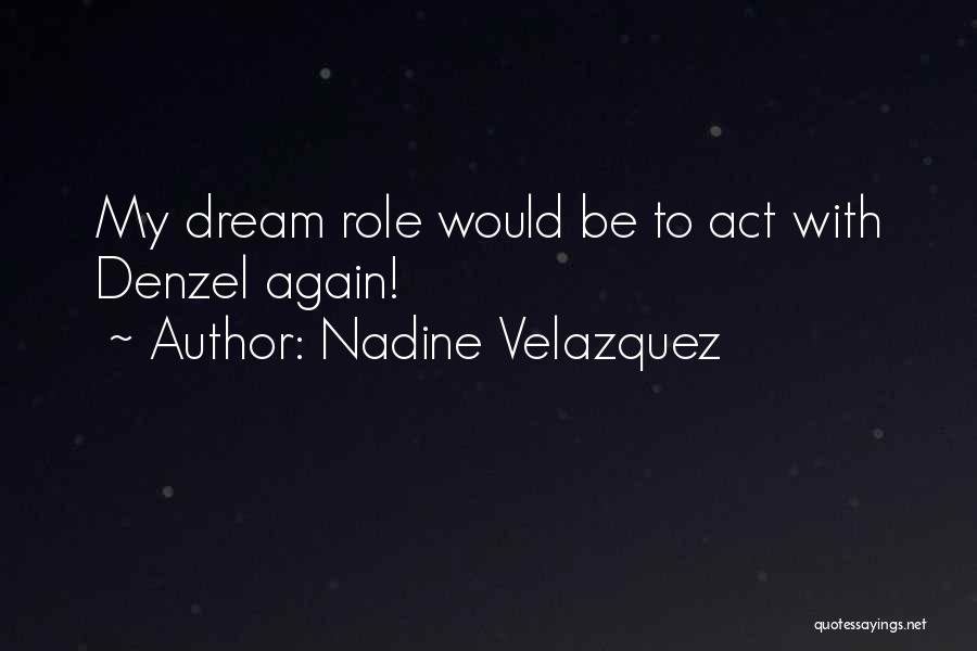 Nadine Velazquez Quotes: My Dream Role Would Be To Act With Denzel Again!